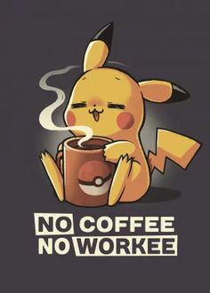 a cartoon pikachu holding a cup of coffee with the words no coffee no workee