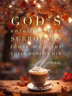 a cup of coffee with the words god's unfailing love surrounds those who put their hope in him