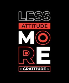 the words less attitude, more gratitude on a black background