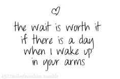 a quote that says, the wait is worth if there is a day when i wake up in four arms