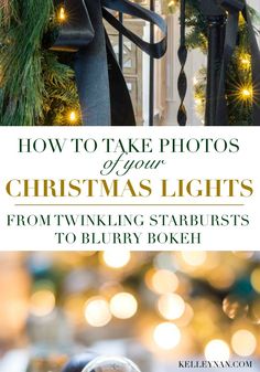 christmas lights with the words how to take photos of your christmas lights from twinkling starbursts to blurry bokeh