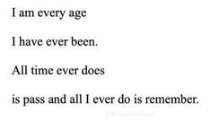 a poem written in black and white with the words i am every age i have ever been