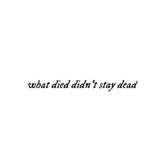 the words what did didn't stay dead written in black on a white background