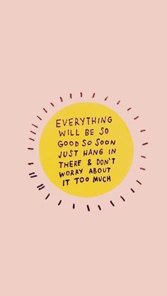 a yellow circle with the words everything will be so good