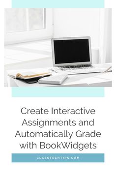 an open laptop computer sitting on top of a desk next to a book with the title create interactive assignment and automateally grade with book widgets