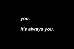 a black background with the words you it's always you