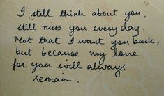 a piece of paper with writing on it that says i still think about you till runs you every day not that i want you back but because my love for you will always be