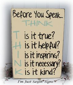 a sign that says before you speak think it is true