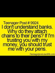 a yellow and black background with the words teenager post 944 i don't understand banks why do they attach chains to their pens?