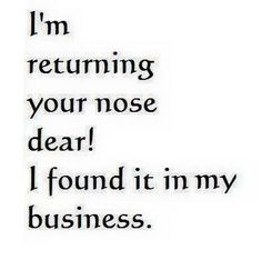 a black and white photo with the words i'm returning your nose dear, i found it in my business