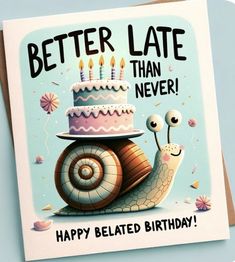 a birthday card with a snail holding a cake on it's back and the words, better late than never