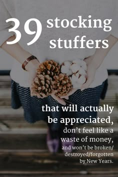 a person holding some pine cones with the caption saying, 39 stocking stuff stuffings that will actually be appreciated, don't feel like q