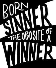 a black and white poster with the words born sinner, the opposite of winner