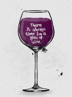 a wine glass with the words, there is always time for a glass of wine