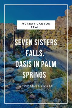 the words seven sisters falls oasis in palm springs on top of an image of mountains and trees