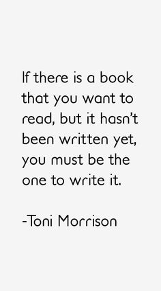 a quote that reads if there is a book that you want to read, but it hasn't been written yet you must be the one to write it