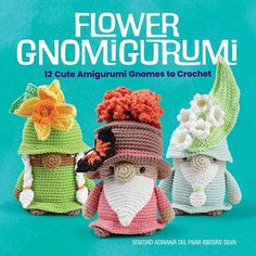 three crocheted gnomes with hats and flowers on their heads are featured in the book flower gnomigurum