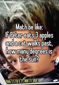 a boy with grey hair and the caption reads, math be like if peter eats 3 apples and a cat walks past how many degrees is the sun?