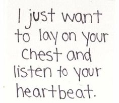 a handwritten note with the words i just want to lay on your chest and listen to your heart beat