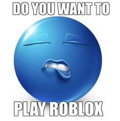 a blue smiley face with the caption do you want to play roblox?