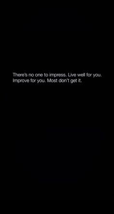 there's no one to impress live well for you improve for you most don't get it