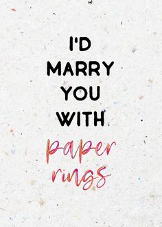 the words i'd marry you with paper rings written in black on a white background