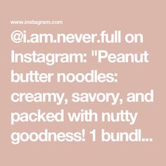 the words i am never full on instagramm peanut butter noodles creamy, savory, and packed with nutty goodness