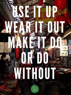 Use it up, wear it out, make it do, or do without. -WWII slogan Decluttering Inspiration, Round The World Trip, Simple Living, Wear It, Cool Words, Declutter