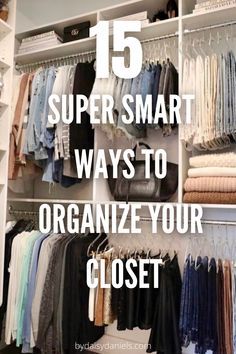 an organized closet with clothes on shelves and the words 15 super smart ways to organize your closet