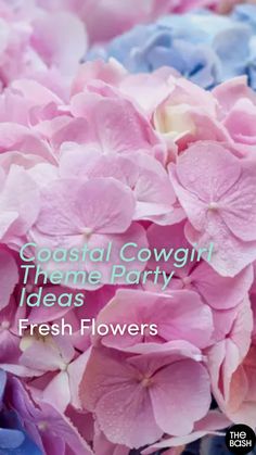 pink and blue hydrangeas with the words coastal cowgirl theme party ideas fresh flowers