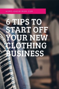 clothes hanging on a rack with the words 6 tips to start off your new clothing business