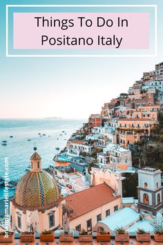 the coastline and buildings in positanoo italy with text overlay that reads things to do in positanoo italy