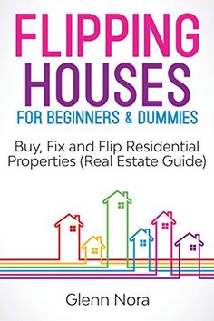 flipping houses for beginners and dummies buy fix and flip residential properties real estate guide