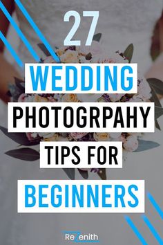 a bride holding her bouquet with the words 27 wedding photography tips for beginners on it