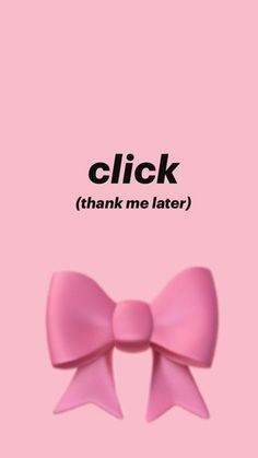 a pink bow with the words click thank me later in black text on a pink background