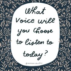 the words what voice will you choose to listen to today? on a black and white background