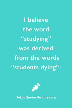 a quote that reads i believe the word studying was delivered from the words students dying