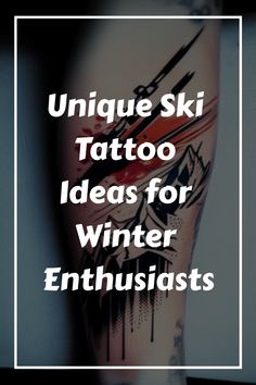 the words unique ski tattoo ideas for winter enthusiasts are in front of an image of a person's leg