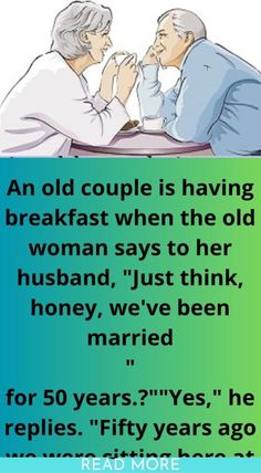 an old couple is having breakfast when the old woman says to her husband