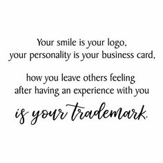 a quote that says your smile is your logo, your personality is your business card