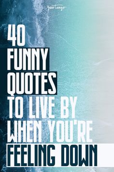 the words,'40 funny quotes to live by when you're feeling down '