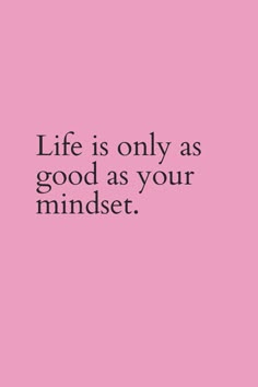 a pink background with the words life is only as good as your mindset on it