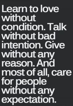 a black and white quote with the words learn to love without condition talk without bad intention give