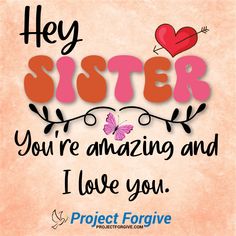 a quote that says, hey sister you're amazing and i love you