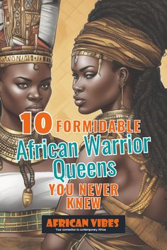 two women in african dress with the title 10 formidablely afrifiable african warrior queens you never knew to know