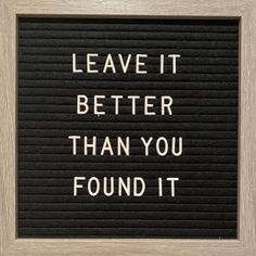 a framed sign that says leave it better than you found it on the side of a wall