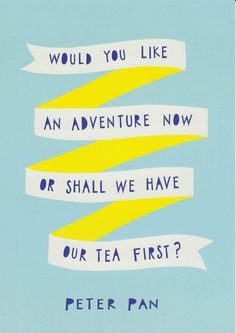 a blue and yellow poster with words that say would you like an adventure now or shall we have our tea first?