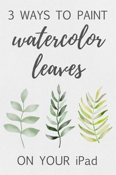 three watercolor leaves with the words 3 ways to paint watercolor leaves on your ipad