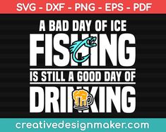 A Bad Day of Ice Fishing Is Still a Good Day of Drinking Svg, Hunting Svg Dxf Png Eps Pdf Printable Files Hunting Quotes Funny, Cricut Patterns, Drinking Svg, Shimano Fishing, Cricket Ideas