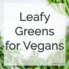 leafy greens for vegans on a white background with the words, leafy greens for vegans